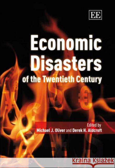 Economic Disasters of the Twentieth Century Michael J. Oliver Derek H. Aldcroft  9781840645897 Edward Elgar Publishing Ltd