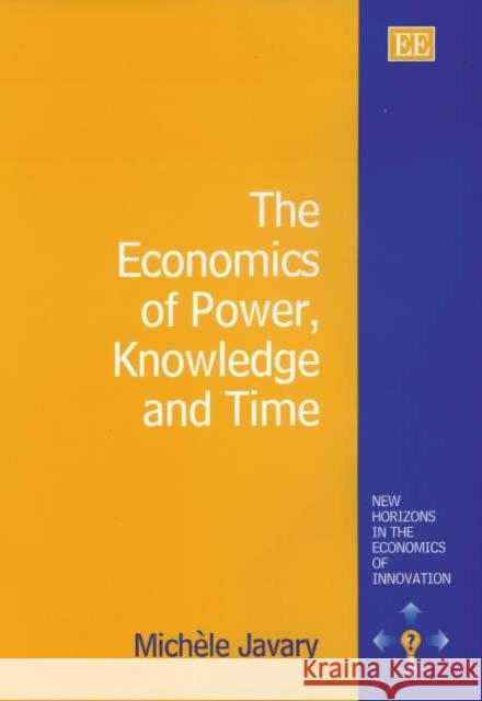 The Economics of Power, Knowledge and Time Michèle Javary 9781840646313 Edward Elgar Publishing Ltd