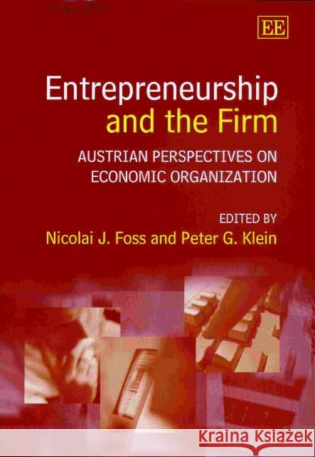Entrepreneurship and the Firm: Austrian Perspectives on Economic Organization Nicolai J. Foss, Peter G. Klein 9781840646603 Edward Elgar Publishing Ltd