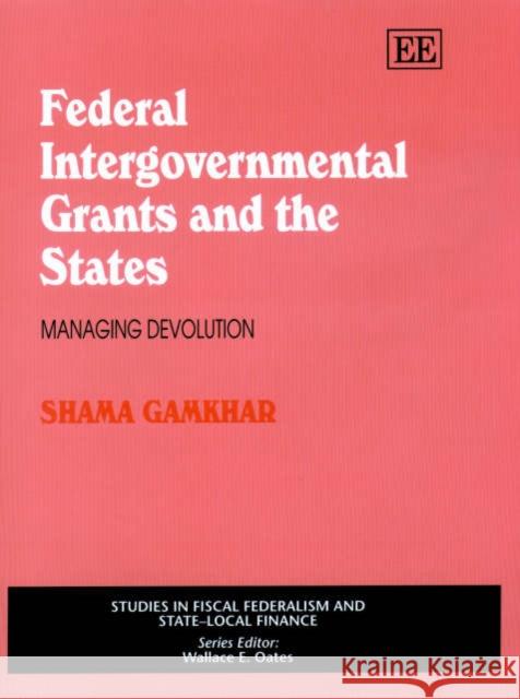 Federal Intergovernmental Grants and the States: Managing Devolution Shama Gamkhar 9781840646801 Edward Elgar Publishing Ltd