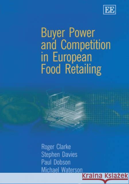 Buyer Power and Competition in European Food Retailing Roger Clarke, Stephen Davies, Paul Dobson, Michael Waterson 9781840646856 Edward Elgar Publishing Ltd