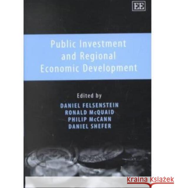 Public Investment and Regional Economic Development Daniel Felsenstein, Ronald McQuaid, Philip McCann, Daniel Shefer 9781840647150