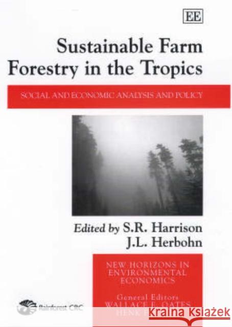 Sustainable Farm Forestry in the Tropics: Social and Economic Analysis and Policy S. R. Harrison, J. L. Herbohn 9781840647204 Edward Elgar Publishing Ltd
