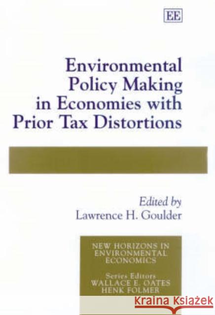 Environmental Policy Making in Economies with Prior Tax Distortions Lawrence H. Goulder 9781840647273