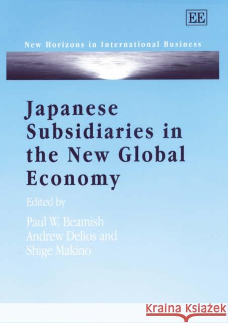 Japanese Subsidiaries in the New Global Economy Paul W. Beamish, Andrew Delios, Shige Makino 9781840647358