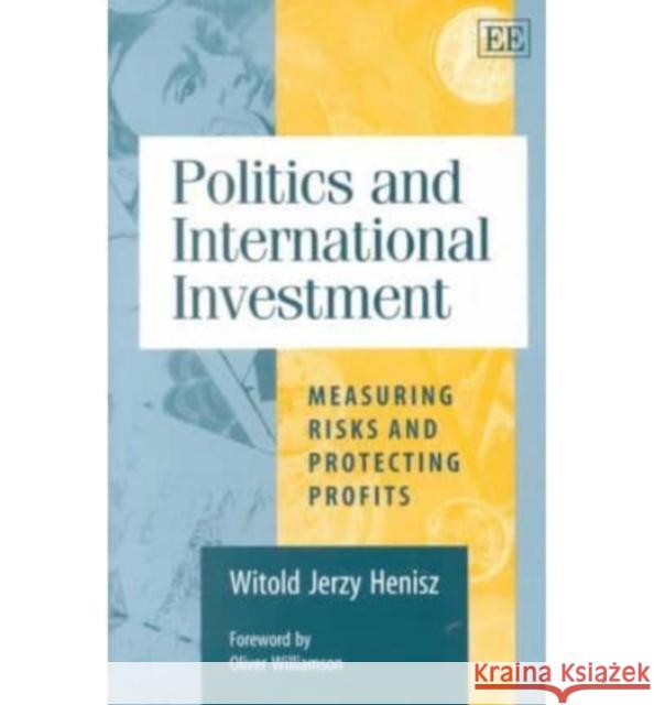 Politics and International Investment: Measuring Risks and Protecting Profits Witold J. Henisz 9781840647785