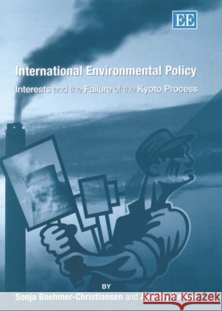 International Environmental Policy: Interests and the Failure of the Kyoto Process Sonja Boehmer-Christiansen, Aynsley Kellow 9781840648188