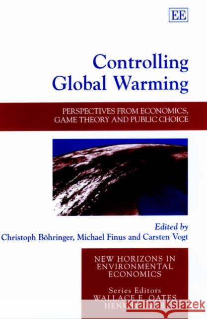 Controlling Global Warming: Perspectives from Economics, Game Theory and Public Choice Christoph Böhringer, Michael Finus, Carsten Vogt 9781840648218 Edward Elgar Publishing Ltd