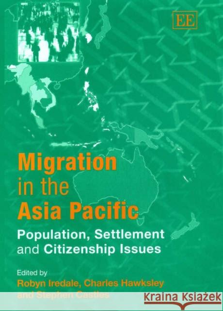 Migration in the Asia Pacific: Population, Settlement and Citizenship Issues Robyn Iredale, Charles Hawksley, Stephen Castles 9781840648607 Edward Elgar Publishing Ltd