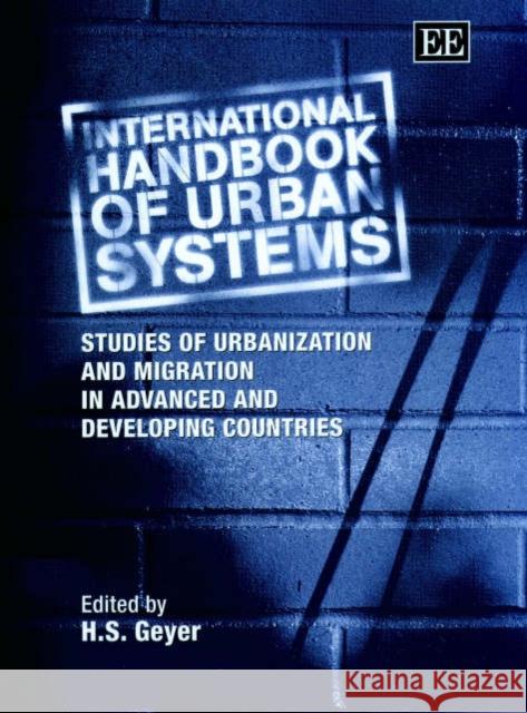 International Handbook of Urban Systems: Studies of Urbanization and Migration in Advanced and Developing Countries H. S. Geyer 9781840649000 Edward Elgar Publishing Ltd