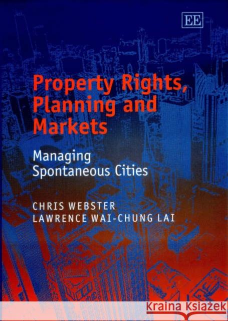 Property Rights, Planning and Markets: Managing Spontaneous Cities Chris Webster, Lawrence W.-C. Lai 9781840649048