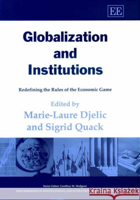 Globalization and Institutions: Redefining the Rules of the Economic Game Marie-Laure Djelic, Sigrid Quack 9781840649758