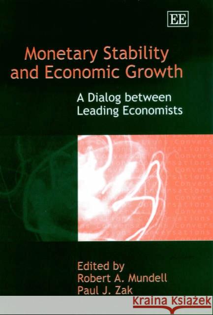 Monetary Stability and Economic Growth: A Dialog between Leading Economists Robert A. Mundell, Paul J. Zak 9781840649987 Edward Elgar Publishing Ltd