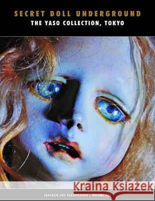 Secret Doll Underground: Japanese Surrealist Dolls from the Yaso Collection, Tokyo Yuichi Konno 9781840683219