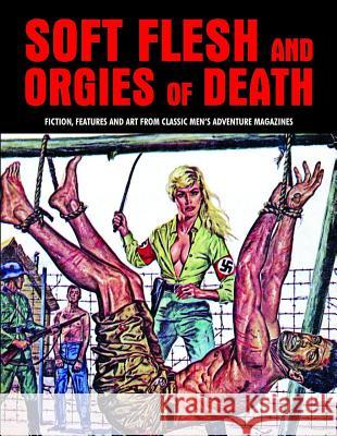Soft Flesh and Orgies of Death: Fiction, Features & Art from Classic Men's Adventure Magazines Pentangeli, Pep 9781840686661 Deicide Press