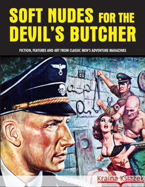 Soft Nudes for the Devil's Butcher: Fiction, Features and Art From Classic Men's Adventure Magazines (Pulp Mayhem Volume 1)  9781840686678 Creation Books