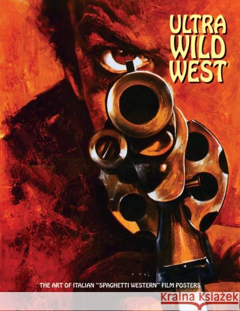 Ultra Wild West: The Art of Italian 'Spaghetti Western' Film Posters Joe Westwood 9781840686920