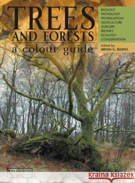 Trees & Forests, A Colour Guide : Biology, Pathology, Propagation, Silviculture, Surgery, Biomes, Ecology, and Conservation Bryan G. Bowes 9781840760859 MANSON PUBLISHING LTD