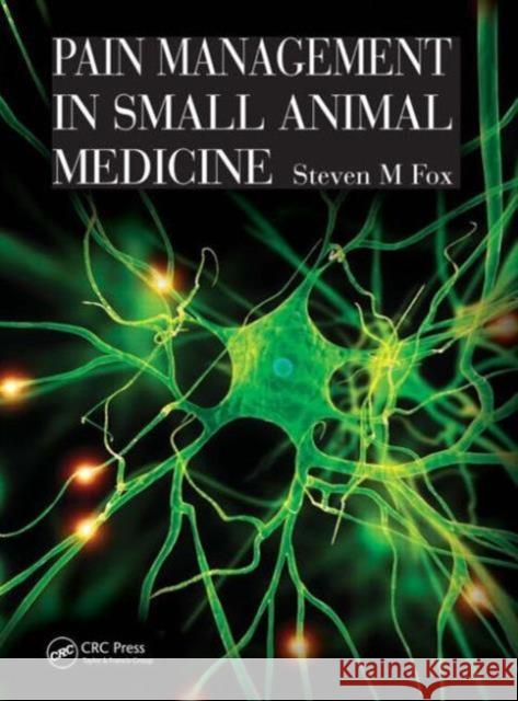 Pain Management in Small Animal Medicine Steven M. Fox, MS, DVM, MBA, PhD   9781840761832 Manson Publishing Ltd