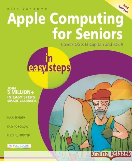 Apple Computing for Seniors in Easy Steps: Covers OS X El Capitan and IOS 9 Nick Vandome 9781840787238 IN EASY STEPS