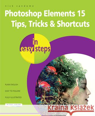 Photoshop Elements 15 Tips Tricks & Shortcuts in Easy Steps  9781840787672 In Easy Steps