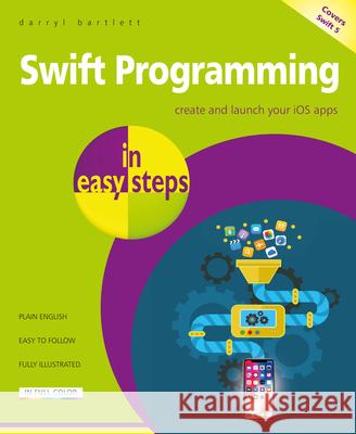 Swift Programming in easy steps: Develop iOS apps - covers iOS 12 and Swift 4 Darryl Bartlett 9781840787771 In Easy Steps Limited