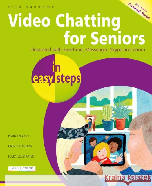 Video Chatting for Seniors in easy steps: Video call and chat using FaceTime, Facebook Messenger, Facebook Portal, Skype and Zoom Nick Vandome 9781840789324 In Easy Steps Limited