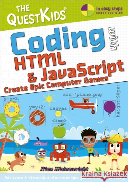 Coding with HTML & JavaScript - Create Epic Computer Games: The QuestKids do Coding Max Wainewright 9781840789553 In Easy Steps Limited