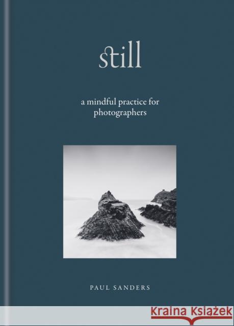 Still: A Mindful Practice for Photographers Paul Sanders 9781840919233 Octopus Publishing Group