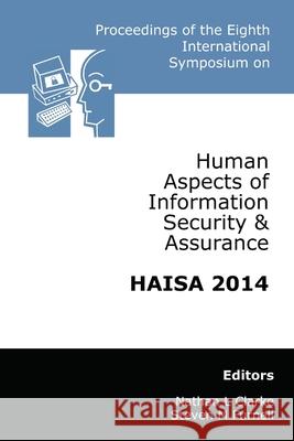 Proceedings of the Eighth International Symposium on Human Aspects of Information Security & Assurance (HAISA 2014) Clarke, Nathan 9781841023755 School of Computing & Mathematics Plymouth Un