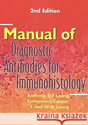 Manual of Diagnostic Antibodies for Immunohistology Anthony S-Y Leong Kumarasen Cooper F. Joel W-M Leon 9781841101002