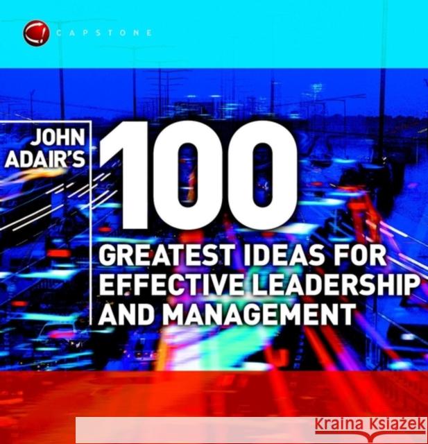 John Adair's 100 Greatest Ideas for Effective Leadership and Management John Adair 9781841121406