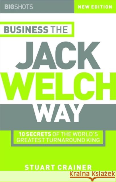 Business the Jack Welch Way: 10 Secrets of the World's Greatest Turnaround King Crainer, Stuart 9781841121512 John Wiley & Sons