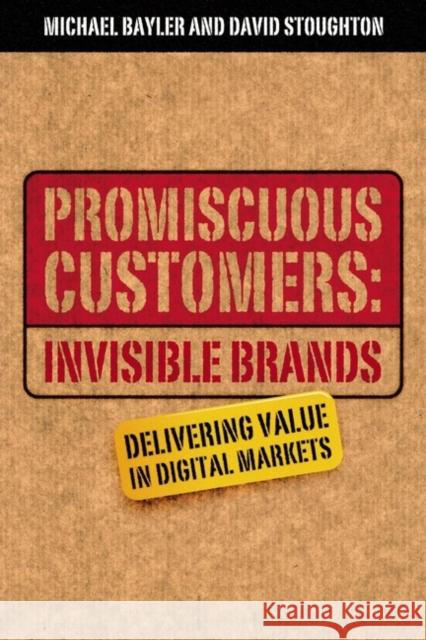 Promiscuous Customers: Invisible Brands: Delivering Value in Digital Markets Bayler, Michael 9781841121598 John Wiley & Sons