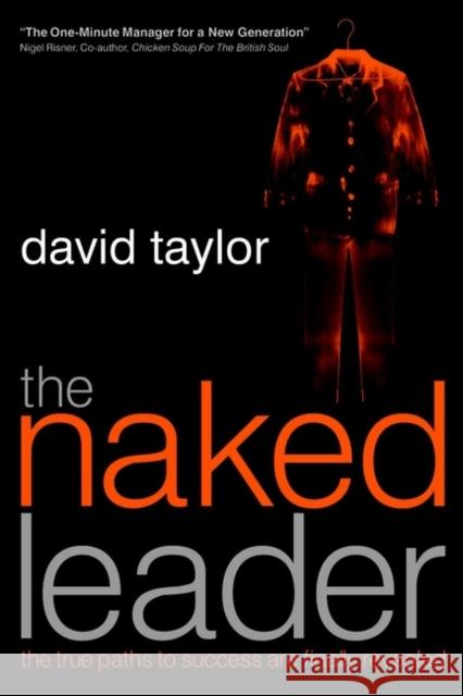 The Naked Leader : The True Paths to Success are Finally Revealed David Taylor 9781841124230 JOHN WILEY AND SONS LTD