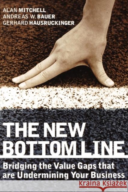The New Bottom Line: Bridging the Value Gaps That Are Undermining Your Business Mitchell, Alan 9781841124766