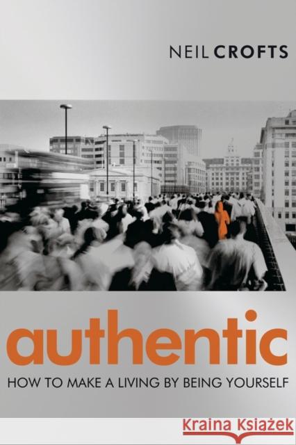 Authentic: How to Make a Living by Being Yourself Crofts, Neil 9781841125190 Capstone Publishing