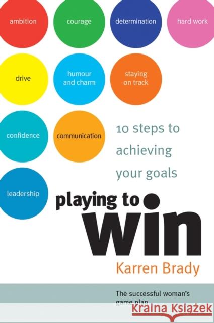 Playing to Win: 10 Steps to Achieving Your Goals Brady, Karren 9781841125633 John Wiley and Sons Ltd