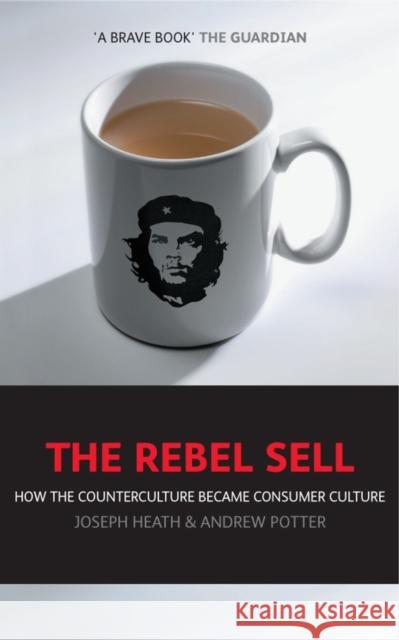 The Rebel Sell: How The Counter Culture Became Consumer Culture Andrew Potter 9781841126555