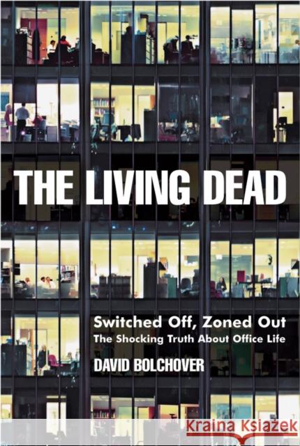 The Living Dead: Switched Off, Zoned Out - The Shocking Truth about Office Life Bolchover, David 9781841126562