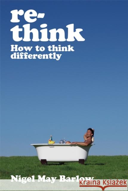 Re-Think : How to Think Differently N. Barlow Nigel May Barlow 9781841126951
