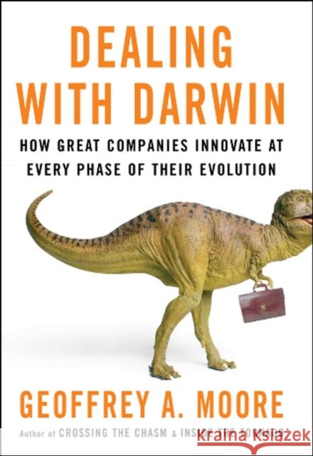 Dealing with Darwin: How Great Companies Innovate at Every Phase of Their Evolution Geoffrey A. (Newcastle Business School, UK) Moore 9781841127170 John Wiley and Sons Ltd