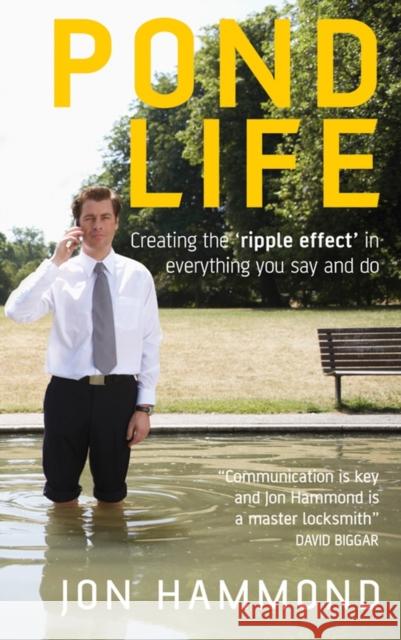 Pond Life: Creating the 'Ripple Effect ' in Everything You Say and Do Hammond, Jon 9781841127200 John Wiley & Sons