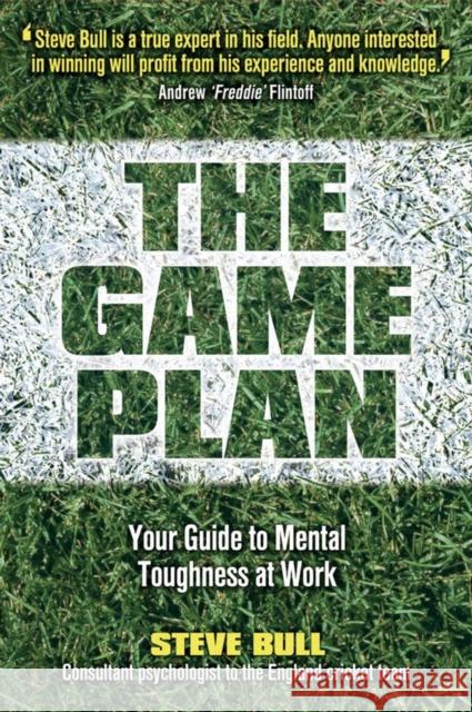 The Game Plan: Your Guide to Mental Toughness at Work Bull, Steve 9781841127255 0