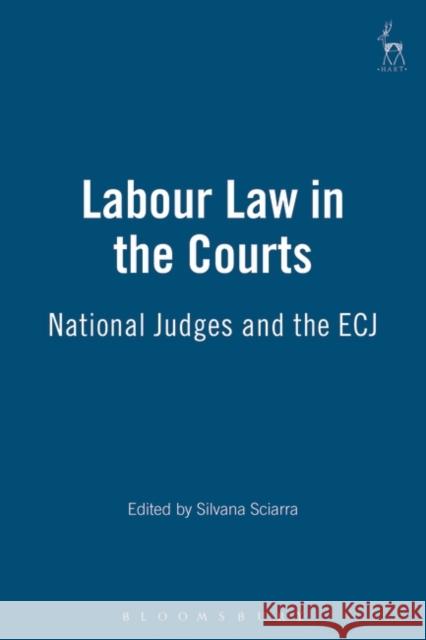 Labour Law in the Courts: National Judges and the Ecj Sciarra, Silvana 9781841130248 Hart Publishing (UK)