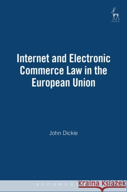 Internet and Electronic Commerce Law in the European Union John Dickie 9781841130316 Hart Publishing