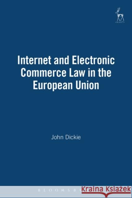 Internet and Electronic Commerce Law in the European Union John Dickie 9781841130316