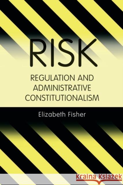 Risk Regulation and Administrative Constitutionalism Elizabeth Fisher 9781841130330 HART PUBLISHING