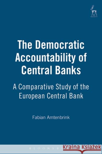 The Democratic Accountability of Central Banks: A Comparative Study Amtenbrink, Fabian 9781841130422