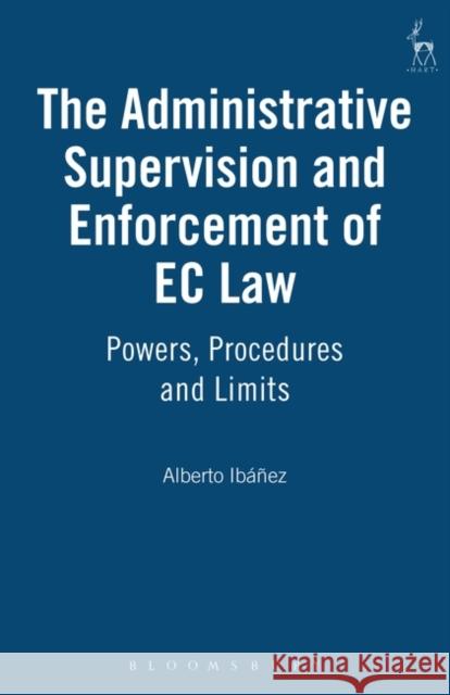 Administrative Supervision and Enforcement of EC Law: Powers, Procedures and Limits Ibáñez, Alberto 9781841130569 Hart Publishing